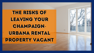 The Risks of Leaving Your Champaign-Urbana Rental Property Vacant